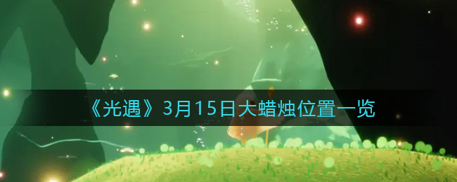 《光遇》3月15日大蜡烛位置一览