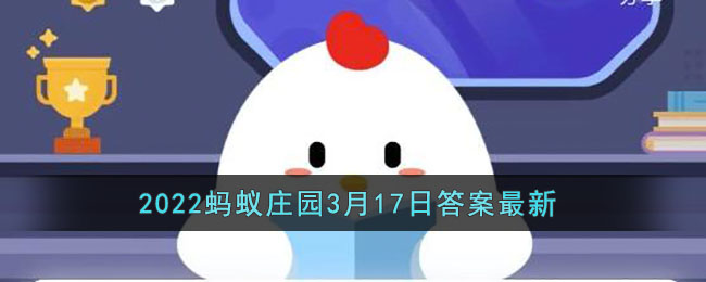 《支付宝》2022蚂蚁庄园3月17日答案最新