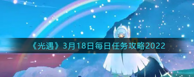 2022年3月18日光遇每日任务攻略