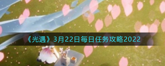 2022年3月22日光遇每日任务攻略