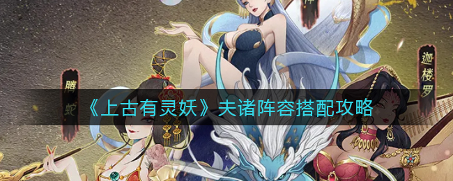 《上古有灵妖》夫诸阵容搭配攻略