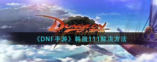 《DNF手游》韩服111解决方法