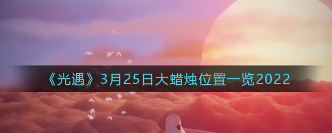 3月25日光遇大蜡烛位置揭晓