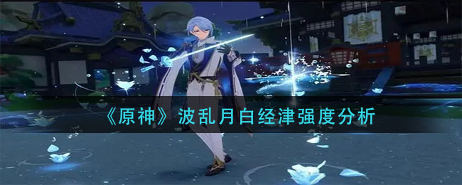 《原神》波乱月白经津强度分析