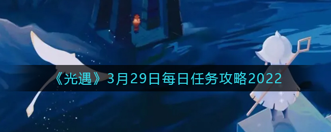 3月29日《光遇》日常挑战攻略2022