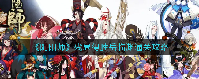 《阴阳师》残局得胜岳临渊通关攻略