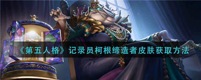 《第五人格》记录员柯根缔造者皮肤获取方法