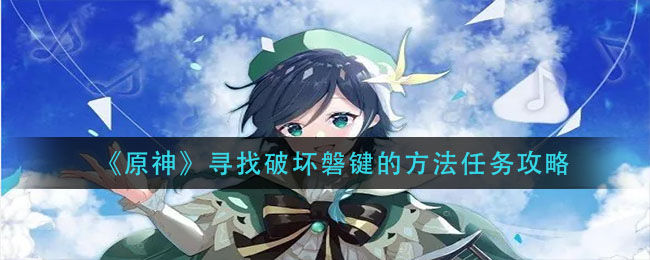 《原神》寻找破坏磐键的方法任务攻略