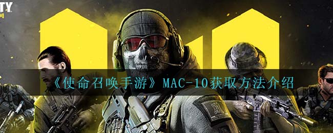 《使命召唤手游》MAC-10获取方法介绍
