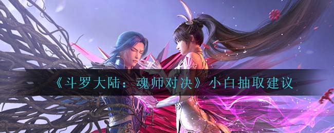 《斗罗大陆：魂师对决》小白抽取建议