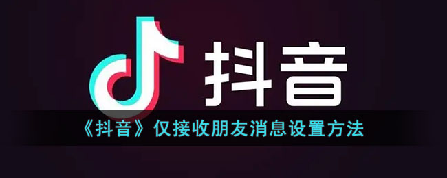 《抖音》仅接收朋友消息设置方法