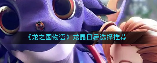 龙晶日暑选用指南：龙之国物语版本解析