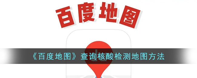 《百度地图》查询核酸检测地图方法