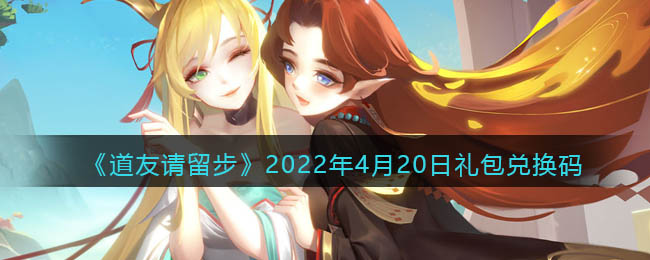 《道友请留步》2022年4月20日礼包兑换码