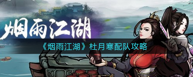 《烟雨江湖》杜月寒配队攻略