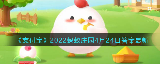 《支付宝》2022蚂蚁庄园4月24日答案最新