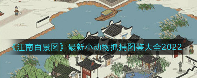 《江南百景图》最新小动物抓捕图鉴大全2022