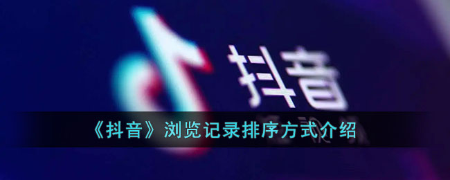 《抖音》浏览记录排序方式介绍