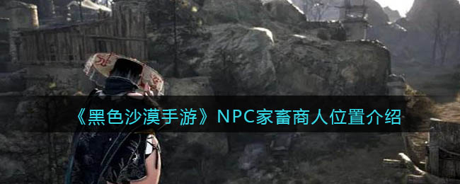 《黑色沙漠手游》NPC家畜商人位置介绍