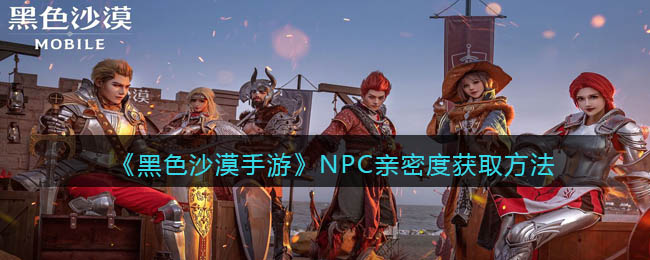 《黑色沙漠手游》NPC亲密度获取方法