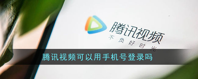 《腾讯视频》可以用手机号登录吗