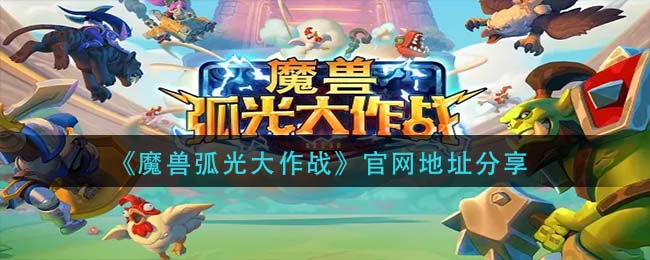 《魔兽弧光大作战》官网地址分享