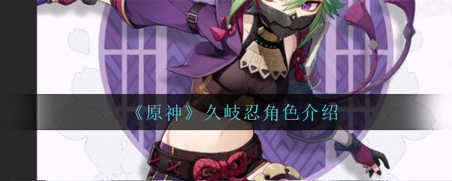 《原神》久岐忍角色介绍