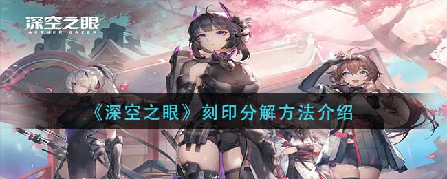 《深空之眼》刻印分解方法介绍