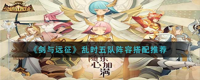 《剑与远征》乱时五队阵容搭配推荐