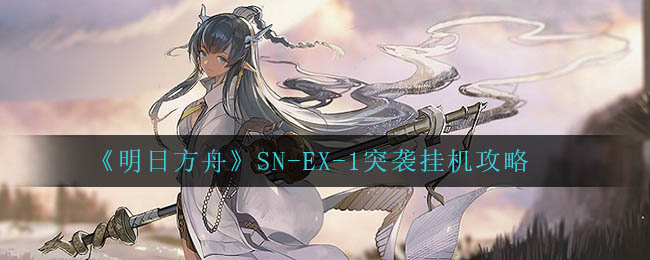 《明日方舟》SN-EX-1突袭挂机攻略