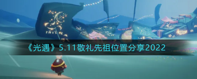《光遇》5.11敬礼先祖位置分享2022