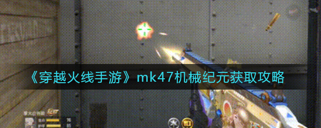 《穿越火线手游》mk47机械纪元获取攻略