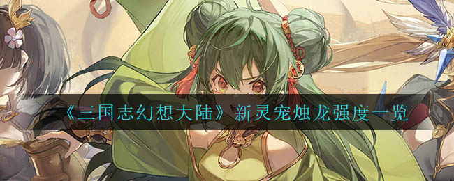 《三国志幻想大陆》新灵宠烛龙强度一览