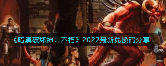 《暗黑破坏神：不朽》2022最新兑换码分享