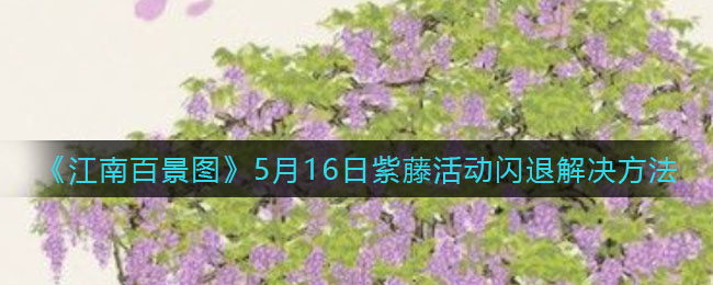 《江南百景图》5月16日紫藤活动闪退解决方法