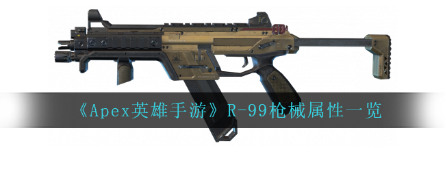 《Apex英雄手游》R-99枪械属性一览