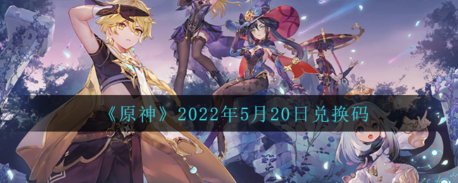 《原神》2022年5月20日兑换码