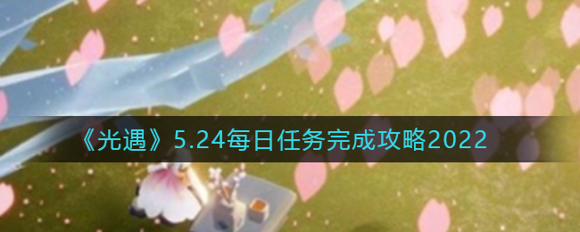 5.24光遇每日任务攻略解析
