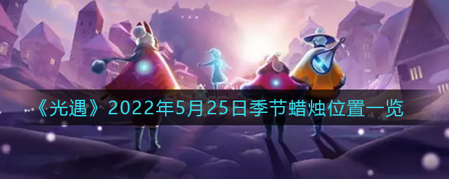 《光遇》2022年5月25日季节蜡烛位置一览
