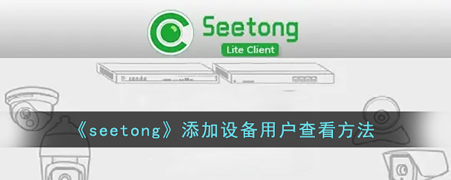 《seetong》添加设备用户查看方法