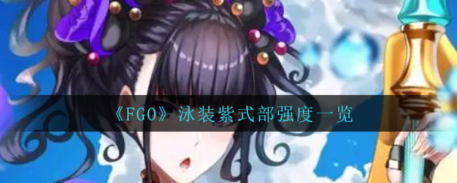 《FGO》泳装紫式部强度一览