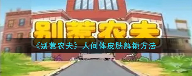 《别惹农夫》人间体皮肤解锁方法