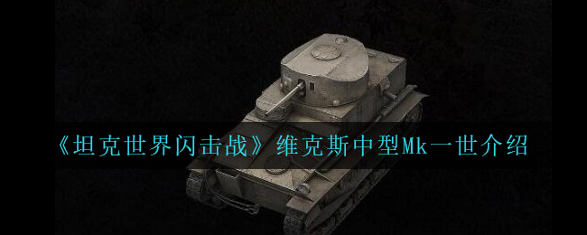 《坦克世界闪击战》维克斯中型Mk一世介绍
