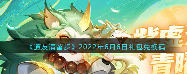 《道友请留步》2022年6月6日礼包兑换码