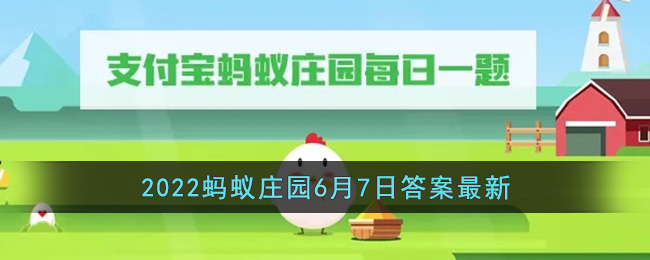 《支付宝》2022蚂蚁庄园6月7日答案最新