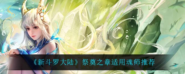 《新斗罗大陆》祭奠之章适用魂师推荐