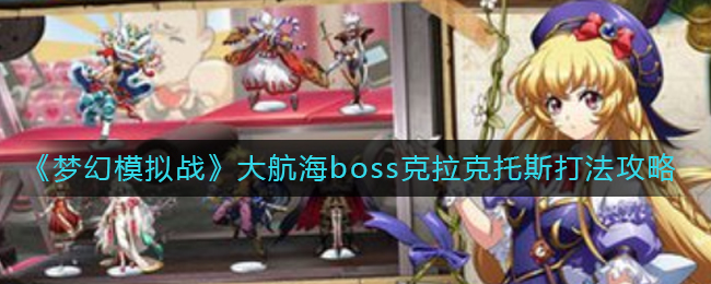 《梦幻模拟战》大航海boss克拉克托斯打法攻略