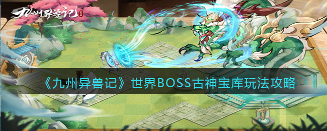 《九州异兽记》世界BOSS古神宝库玩法攻略