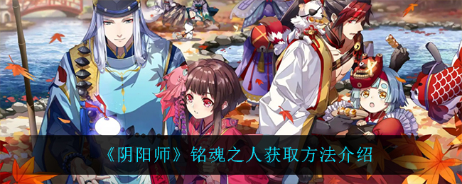 阴阳师铭魂人物获取方法揭秘