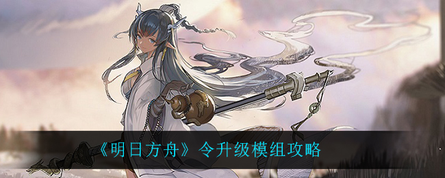 明日方舟令升级模组怎么样